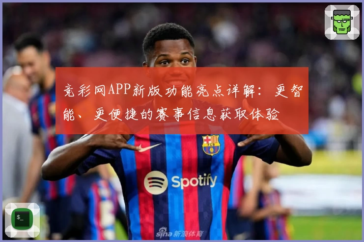 竞彩网APP新版功能亮点详解：更智能、更便捷的赛事信息获取体验