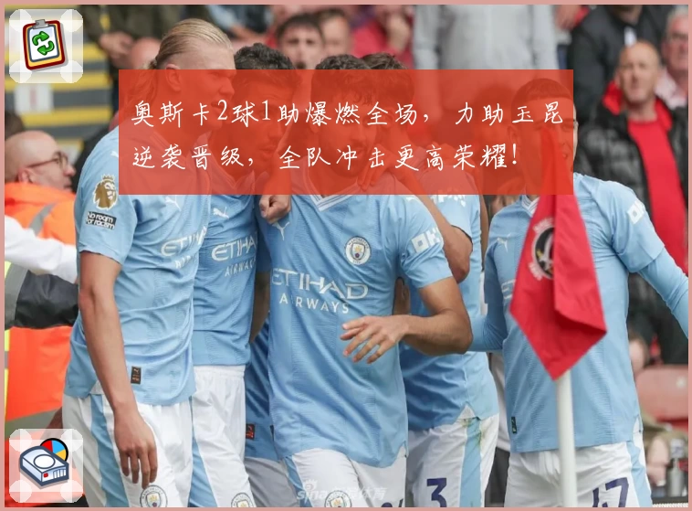 奥斯卡2球1助爆燃全场,力助玉昆逆袭晋级,全队冲击更高荣耀!