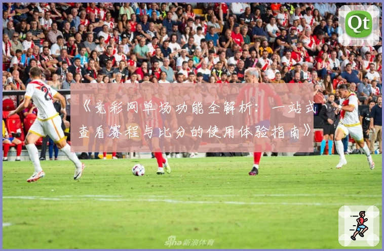 《竞彩网单场功能全解析：一站式查看赛程与比分的使用体验指南》