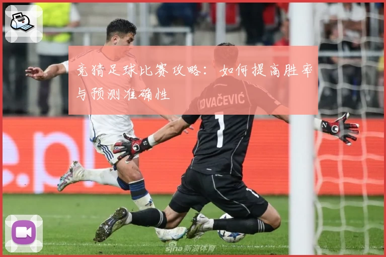 竞猜足球比赛攻略:如何提高胜率与预测准确性