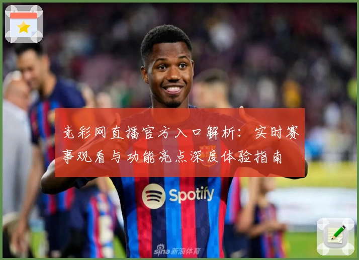 竞彩网直播官方入口解析：实时赛事观看与功能亮点深度体验指南