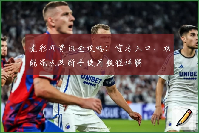 竞彩网资讯全攻略：官方入口、功能亮点及新手使用教程详解