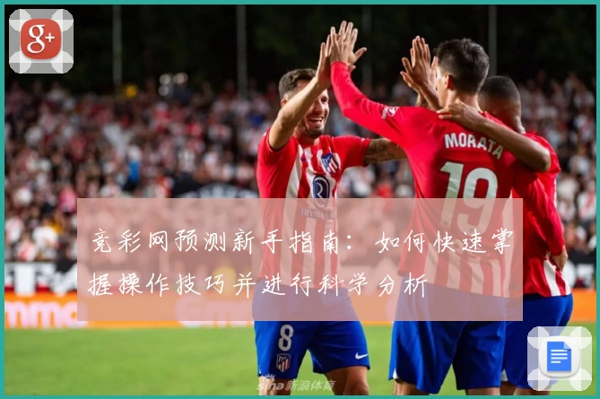 竞彩网预测新手指南：如何快速掌握操作技巧并进行科学分析