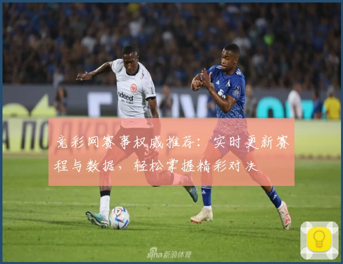 竞彩网赛事权威推荐：实时更新赛程与数据，轻松掌握精彩对决