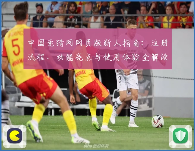中国竞猜网网页版新人指南：注册流程、功能亮点与使用体验全解读