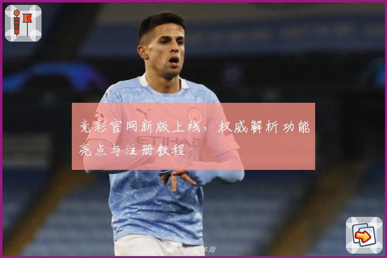 竞彩官网新版上线，权威解析功能亮点与注册教程