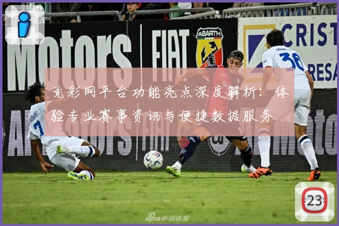竞彩网平台功能亮点深度解析：体验专业赛事资讯与便捷数据服务
