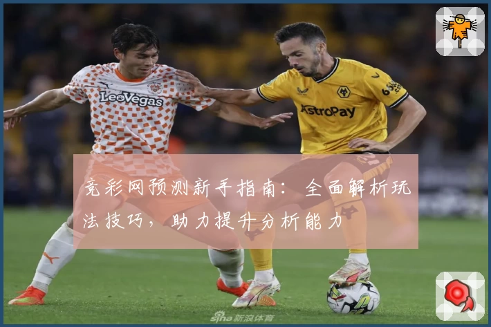 竞彩网预测新手指南：全面解析玩法技巧，助力提升分析能力