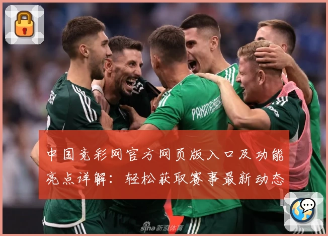 中国竞彩网官方网页版入口及功能亮点详解：轻松获取赛事最新动态